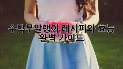 수박무말랭이 레시피와 효능 완벽 가이드